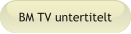 BM TV untertitelt